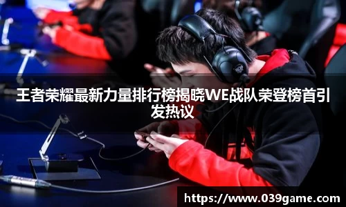 王者荣耀最新力量排行榜揭晓WE战队荣登榜首引发热议